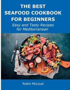 Paperback The Best Seafood Cookbook for Beginners: Easy and Tasty Recipes for Mediterranean Book