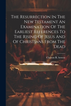 Paperback The Resurrection In The New Testament An Examination Of The Earliest References To The Rising Of Jesus And Of Christians From The Dead Book