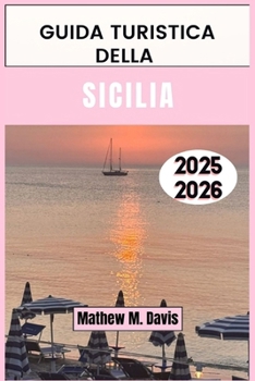 Guida turistica della Sicilia 2025-2026: Esplora la Sicilia come un abitante del posto: attrazioni, cucina, cultura e consigli pratici (Italian Edition)
