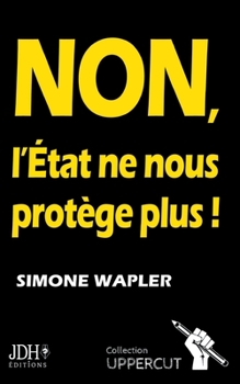 Paperback NON, L'État ne nous protège plus !: Un pamphlet qui dit la vérité au Français [French] Book