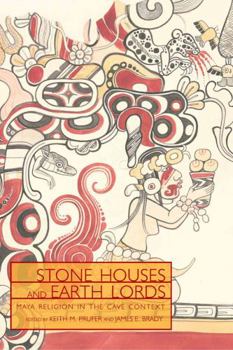 Stone Houses And Earth Lords: Maya Religion in the Cave Context (Mesoamerican Worlds) - Book  of the Mesoamerican Worlds