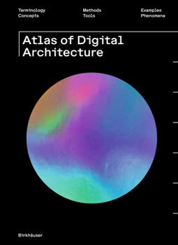 Paperback Atlas of Digital Architecture: Terminology, Concepts, Methods, Tools, Examples, Phenomena Book