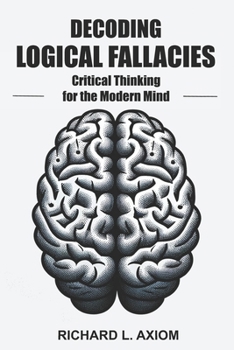 Paperback Decoding Logical Fallacies: Master Critical Thinking: Overcome Common Pitfalls and Make Better Decisions Book