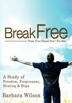Paperback Break Free from Your Sexual Past for Men; A Study of Freedom, Forgiveness, Healing and Hope Book