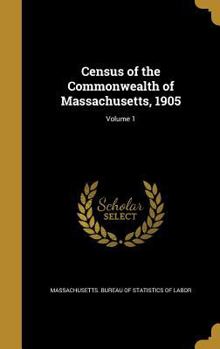 Hardcover Census of the Commonwealth of Massachusetts, 1905; Volume 1 Book