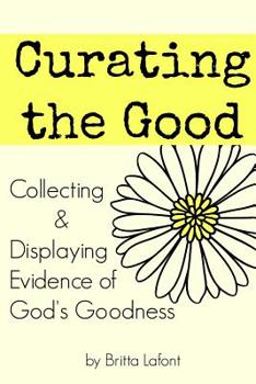 Paperback Curating the Good: Collecting & Displaying Evidence of God's Goodness Book