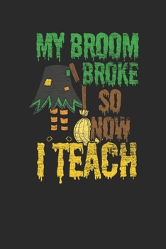 Paperback My Broom Broke So Now I Teach: Dotted Bullet Notebook (6" x 9" - 120 pages) Halloween Themed Notebook for Gift / Daily Activity Journals / Diary Book