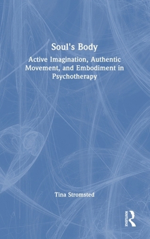 Hardcover Soul's Body: Active Imagination, Authentic Movement, and Embodiment in Psychotherapy Book