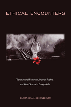 Paperback Ethical Encounters: Transnational Feminism, Human Rights, and War Cinema in Bangladesh Book