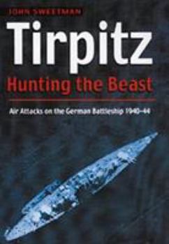 Hardcover Tirpitz: Hunting the Beast: Air Attacks on the German Battleship 1940-44 Book