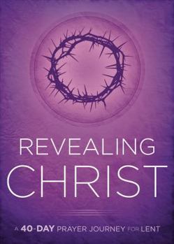 Paperback Revealing Christ: A 40-Day Prayer Journey for Lent Book