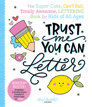 Paperback Trust Me, You Can Letter: The Super-Cute, Can't-Fail, Totally Awesome Lettering Book for Kids of All Ages Book