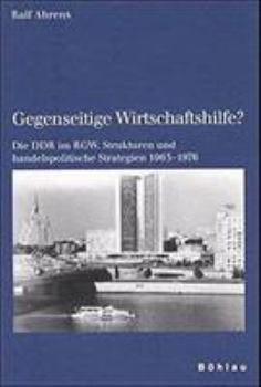 Gegenseitige Wirtschaftshilfe?: Die DDR Im Rgw. Strukturen Und Handelspolitische Strategien 1963-1976