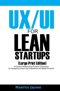 Paperback UX/UI For Lean Startups (Large Print Edition): A Guide to Researching Practical Techniques for Designing Unique User Experience and Better Products Book