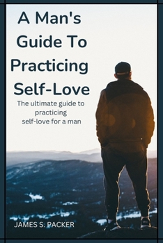 Paperback A man's guide to practicing self love: The ultimate guide to practicing self love for a man Book