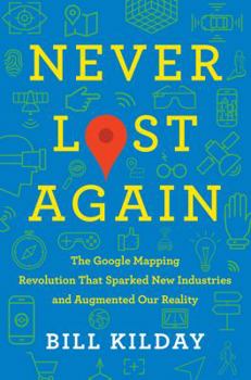 Hardcover Never Lost Again: The Google Mapping Revolution That Sparked New Industries and Augmented Our Reality Book