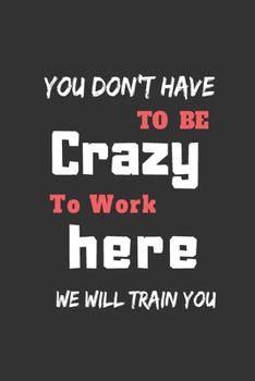 Paperback You Dont Have To Be Crazy To Work Here We Will Train You: Funny Office notebook Book