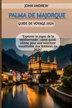 Paperback Palma de Majorque Guide de voyage 2024: "Explorez le joyau de la Méditerranée: votre guide ultime pour une aventure inoubliable aux Baléares en 2024" [French] Book