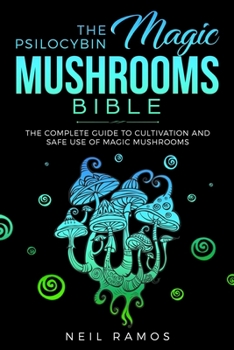 Paperback The Psilocybin Magic Mushrooms Bible: The complete Guide to Cultivation and Safe use of Magic Mushrooms Book