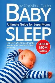 Paperback Baby Sleep: Ultimate Guide for Supermoms: The Most Effective and Gentle Solutions for the Child's Sleep Problems Book