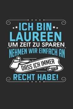 Ich bin Laureen Um Zeit zu sparen nehmen wir einfach an dass ich immer Recht habe!: Notizbuch mit 110 linierten Seiten, als Geschenk ideal, auch als Dekoration verwendbar