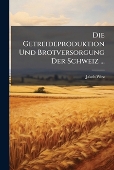 Die Getreideproduktion Und Brotversorgung Der Schweiz ...