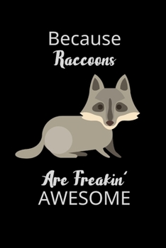 Because Raccoons Are Freakin' Awesome: Funny Novelty Raccoon Related Gift | Raccoon Notebook To Write In