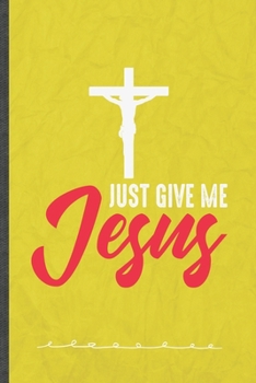Just Give Me Jesus: Jesus Love Funny Lined Notebook Journal For Blessed Christian, Unique Special Inspirational Birthday Gift, School 6 X 9 110 Pages