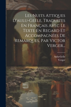 Paperback Les Nuits Attiques D'aulu-gelle, Traduites En Français Avec Le Texte En Regard Et Accompagnées De Remarques, Par Victor Verger... [French] Book