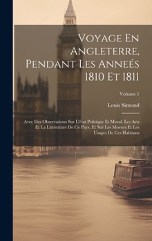 Hardcover Voyage En Angleterre, Pendant Les Anneés 1810 Et 1811: Avec Des Observations Sur L'état Politique Et Moral, Les Arts Et La Littérature De Ce Pays, Et [French] Book