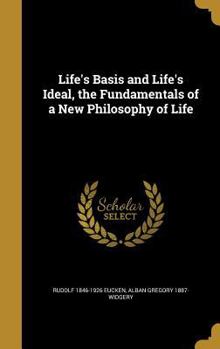Hardcover Life's Basis and Life's Ideal, the Fundamentals of a New Philosophy of Life Book