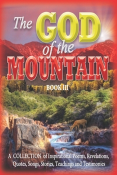 Paperback The GOD of the MOUNTAIN Book III: A COLLECTION of Inspirational Poems, Revelations, Quotes, Songs, Stories, Teachings and Testimonies Book