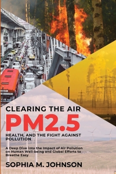 Paperback Clearing the Air: A Deep Dive into the Impact of Air Pollution on Human Well-being and Global Efforts to Breathe Easy Book