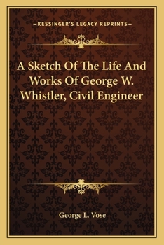 Paperback A Sketch Of The Life And Works Of George W. Whistler, Civil Engineer Book