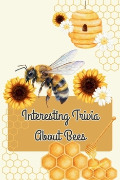 Interesting Trivia About Bees: 100 Fun Questions and Fascinating Facts About Honey Bees, Pollination, Hives, and Nature's Little Helpers
