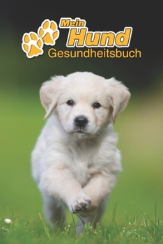 Mein Hund Gesundheitsbuch: Golden Retriever Welpe - 109 Seiten, 15cm x 23cm ca. A5 - Notizbuch zum Ausf�llen f�r Impfungen, Tierarztbesuche, Medikamentenverabreichung etc. f�r Hundebesitzer - Eintragb