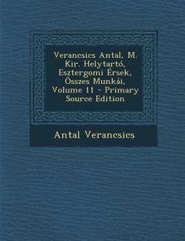 Paperback Verancsics Antal, M. Kir. Helytarto, Esztergomi Ersek, Osszes Munkai, Volume 11 [Hungarian] Book