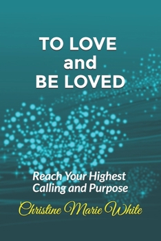 Paperback To Love and Be Loved: Reach Your Highest Calling and Purpose (First of the Finding Love Success System Books) Book