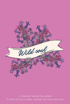 Paperback Wild Soul: A reminder journal for women To take life as it comes, without too much worrying.-153 pages-6x9 inches- Book