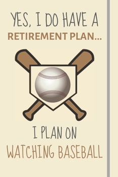 Paperback Yes, i do have a retirement plan... I plan on watching baseball: Funny Novelty Baseball gift for Dad Son Uncle Brother Fathers Day Xmas - Lined Journa Book