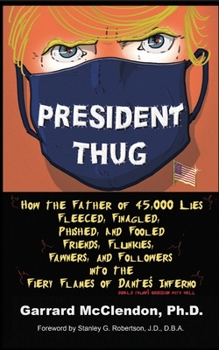 Paperback President Thug: How the Father of 45,000 Lies Fleeced, Finagled, Phished, and Fooled Friends, Flunkies, Fawners, and Followers into th Book