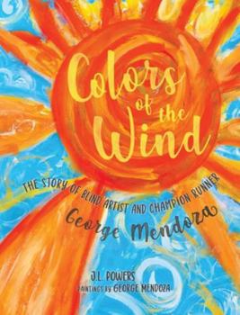 Colors of the Wind: The Story of Blind Artist and Champion Runner George Mendoza