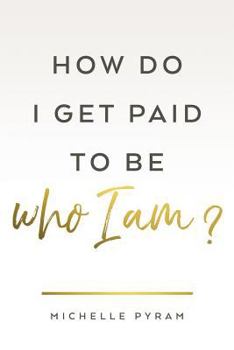 Paperback How Do I Get Paid to Be Who I Am? Book