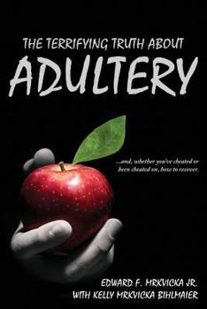 Paperback The Terrifying Truth About Adultery: ...and, whether you've cheated or been cheated on, how to recover. Book
