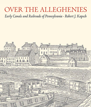 Paperback Over the Alleghenies: Early Canals and Railroads of Pennsylvania Book