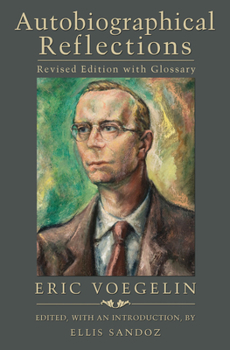 Autobiographical Reflections (Collected Works of Eric Voegelin, Volume 34) - Book #34 of the Collected Works of Eric Voegelin