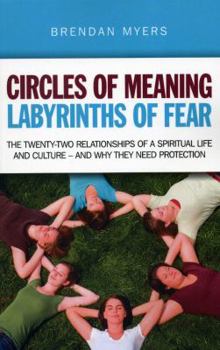 Paperback Circles of Meaning, Labyrinths of Fear: The Twenty-Two Relationships of a Spiritual Life and Culture - And Why They Need Protection Book
