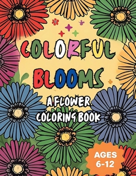 Colorful Blooms - Flower Coloring book for Kids: Floral coloring pages for kids, Early Learners, Boys and Girls Ages 6-12