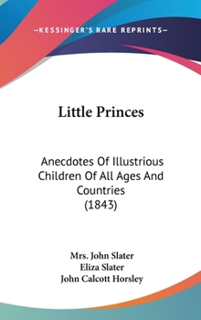 Hardcover Little Princes: Anecdotes Of Illustrious Children Of All Ages And Countries (1843) Book