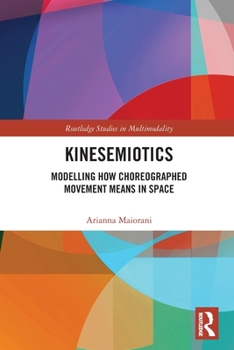 Paperback Kinesemiotics: Modelling How Choreographed Movement Means in Space Book